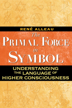 The Primal Force in Symbol: Understanding the Language of Higher Consciousness,New