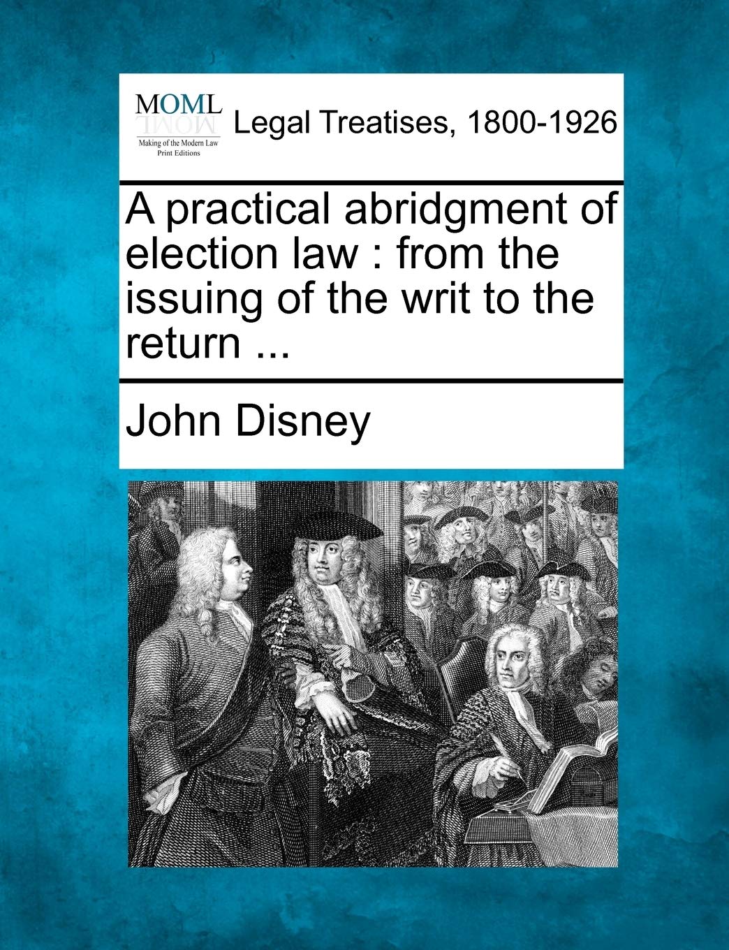 A Practical Abridgment of Election Law: From the Issuing of the Writ to the Return ...,Used