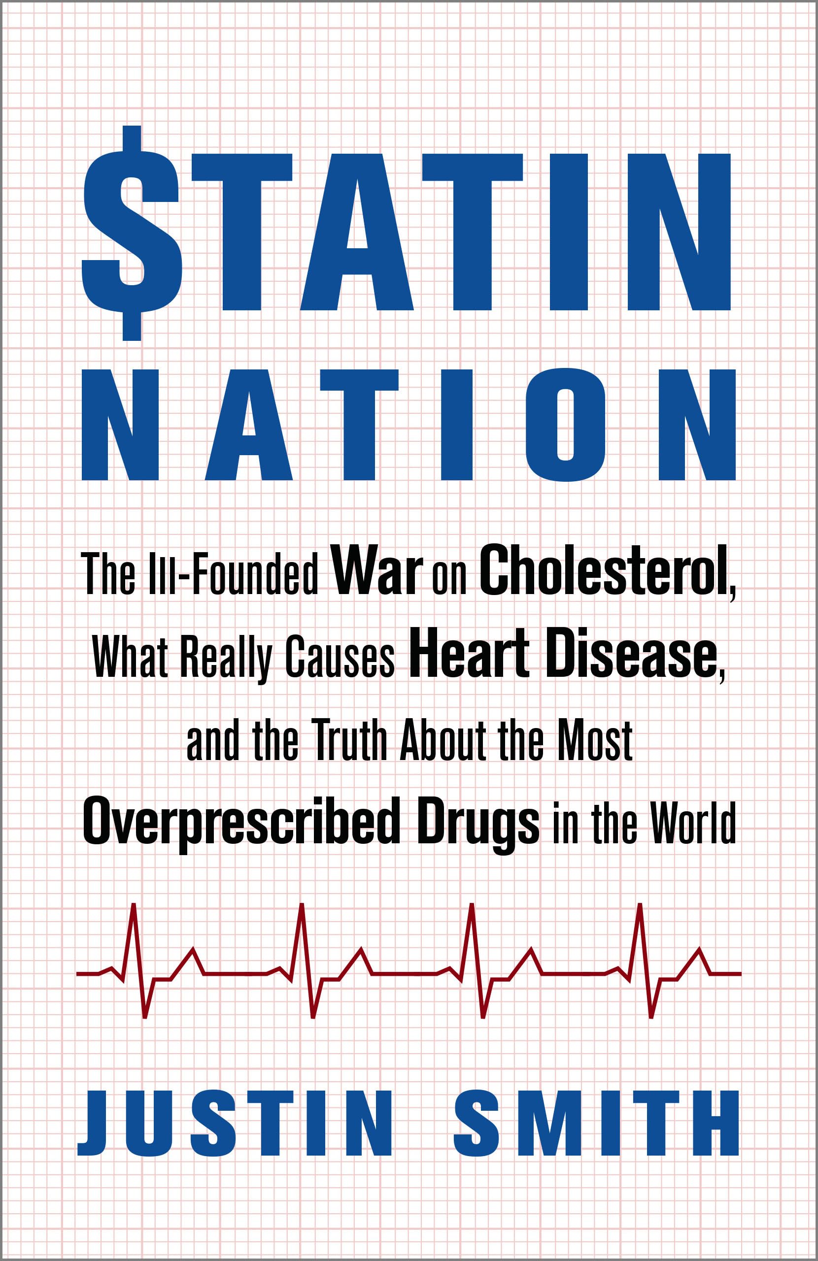 Statin Nation: The IllFounded War on Cholesterol, What Really Causes Heart Disease, and the Truth About the Most Overprescribed