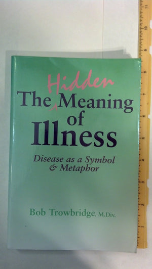 The Hidden Meaning of Illness: Disease As a Symbol and Metaphor,New