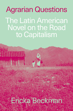 Agrarian Questions: The Latin American Novel On The Road To Capitalism