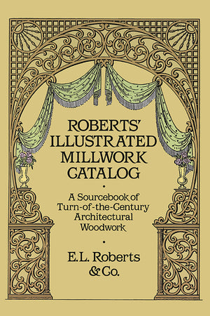 Roberts' Illustrated Millwork Catalog: A Sourcebook Of Turnofthecentury Architectural Woodwork (Dover Woodworking),Used