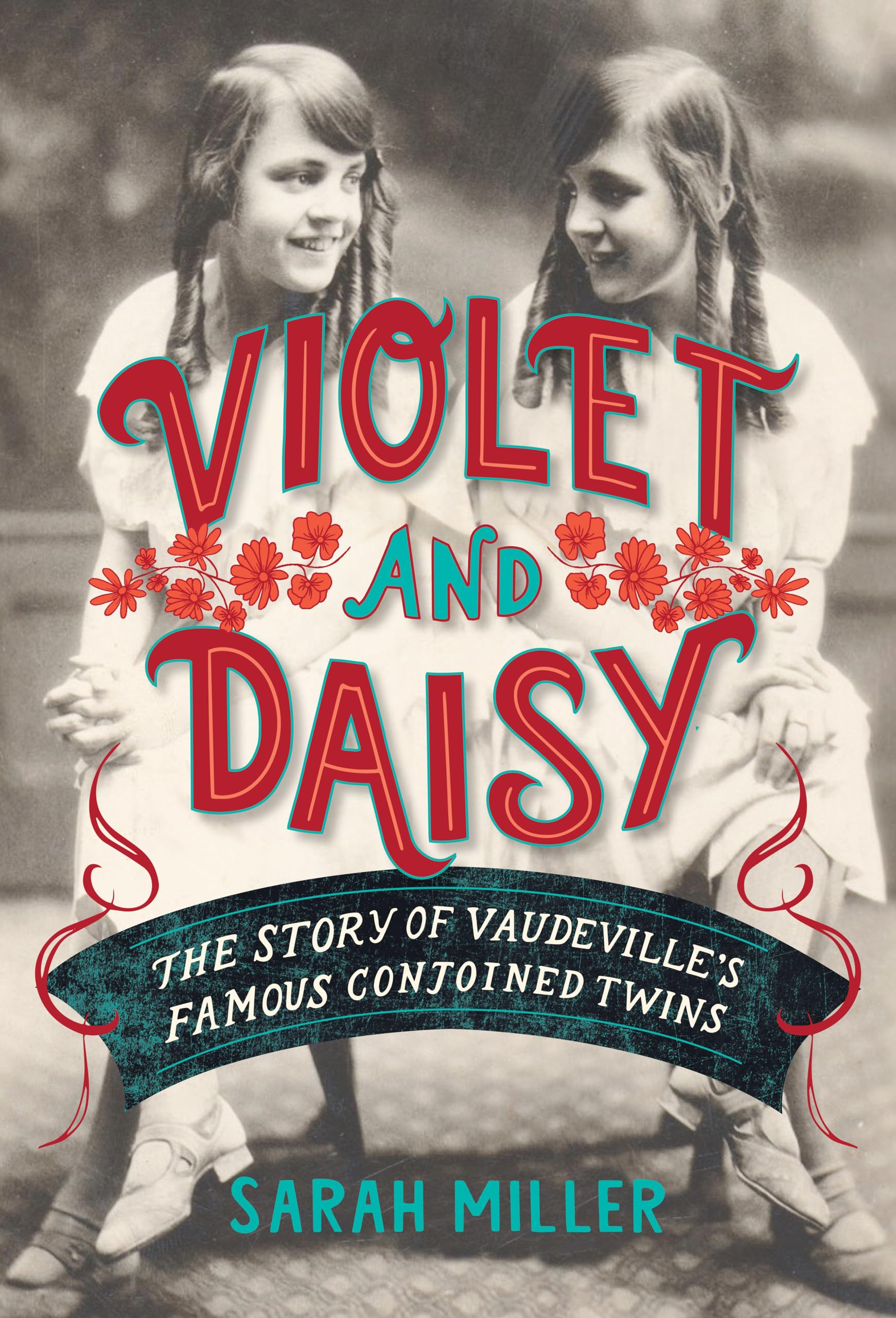 Violet And Daisy: The Story Of Vaudeville'S Famous Conjoined Twins,New