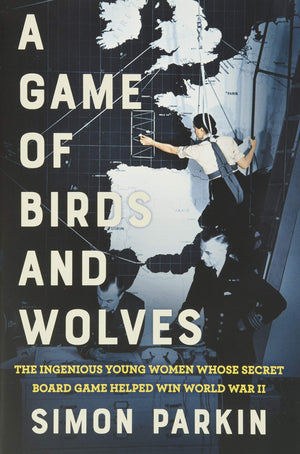 A Game Of Birds And Wolves: The Ingenious Young Women Whose Secret Board Game Helped Win World War Ii