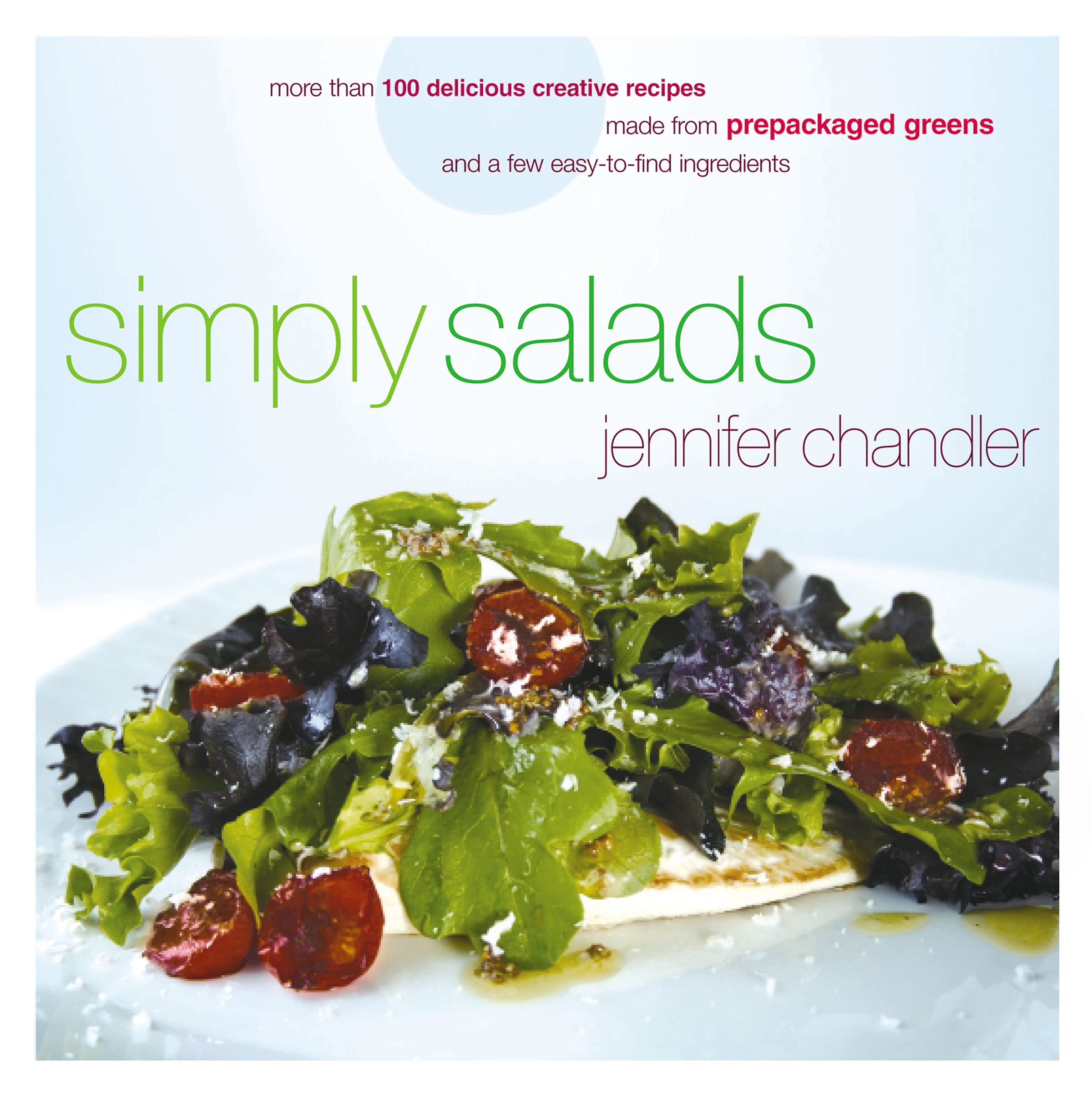 Simply Salads: More than 100 Delicious Creative Recipes Made from Prepackaged Greens and a Few EasytoFind Ingredients,Used
