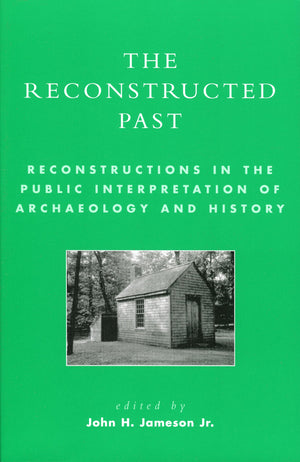 The Reconstructed Past: Reconstructions In The Public Interpretation Of Archaeology And History,New