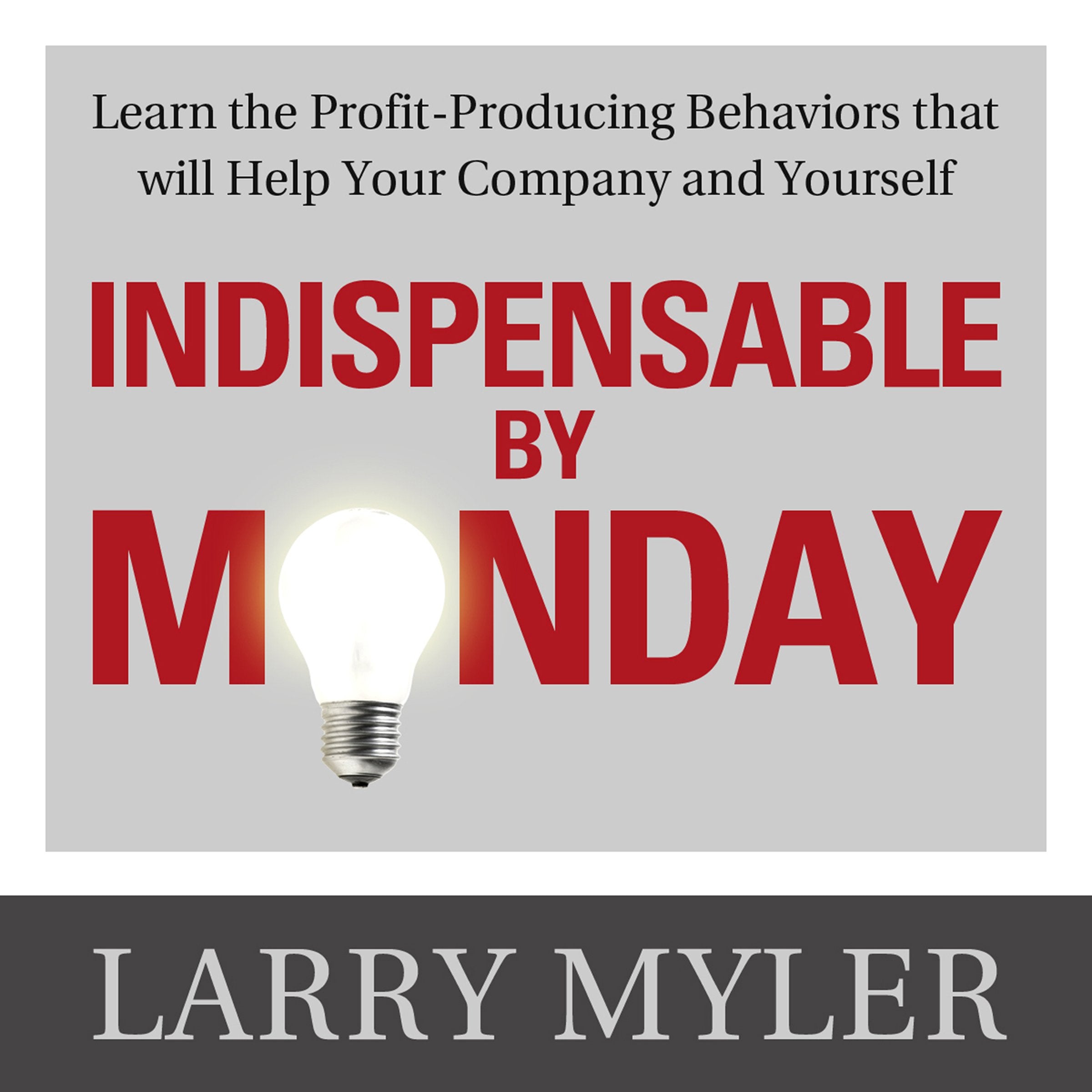 Indispensable By Monday: Learn the ProfitProducing Behaviors that will Help Your Company and Yourself,Used