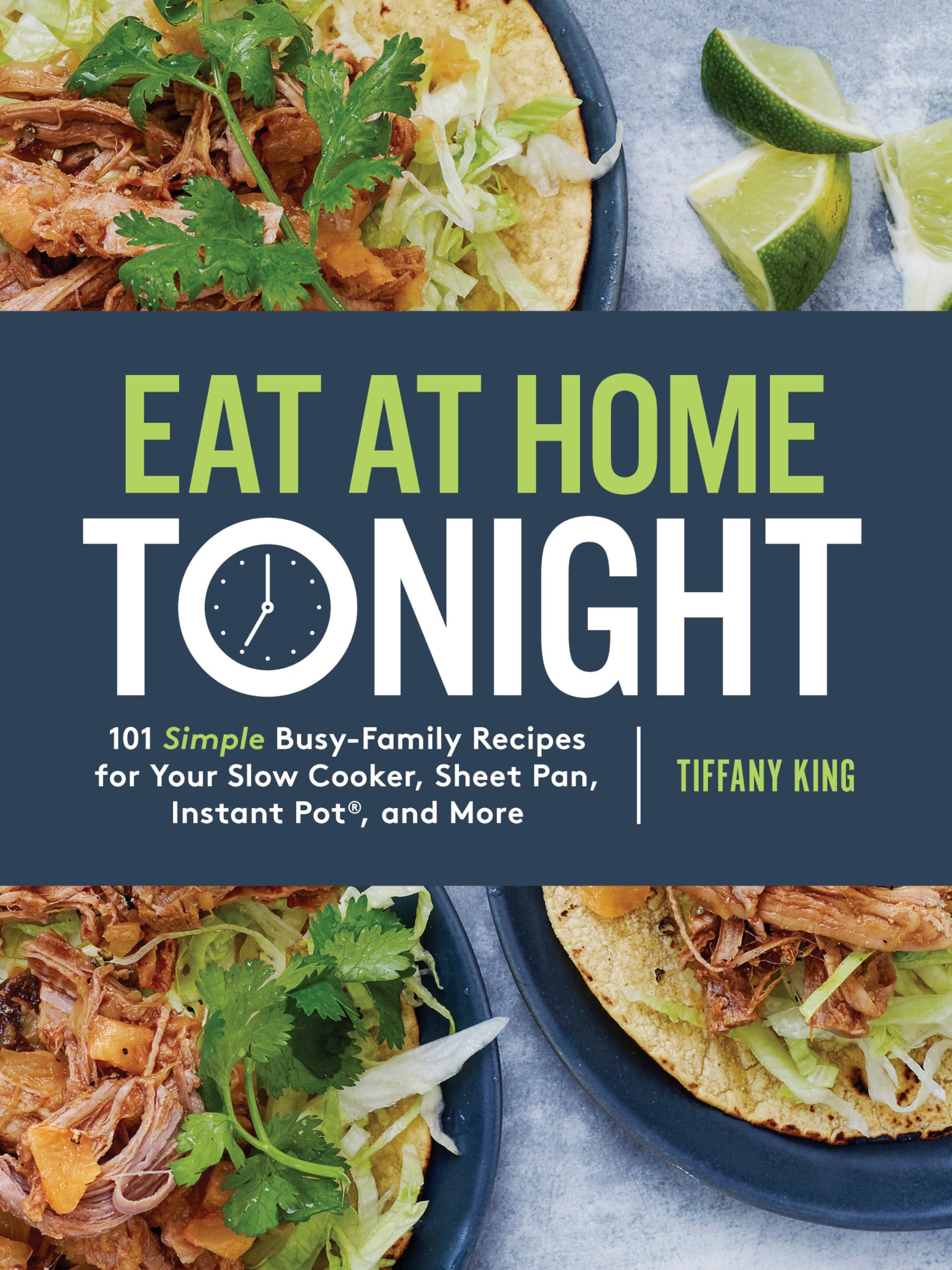 Eat at Home Tonight: 101 Simple BusyFamily Recipes for Your Slow Cooker, Sheet Pan, Instant Pot, and More: A Cookbook,Used