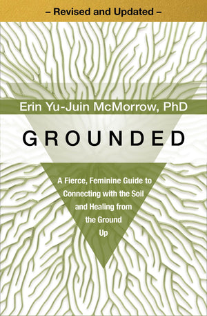 Grounded: A Fierce, Feminine Guide To Connecting With The Soil And Healing From The Ground Up