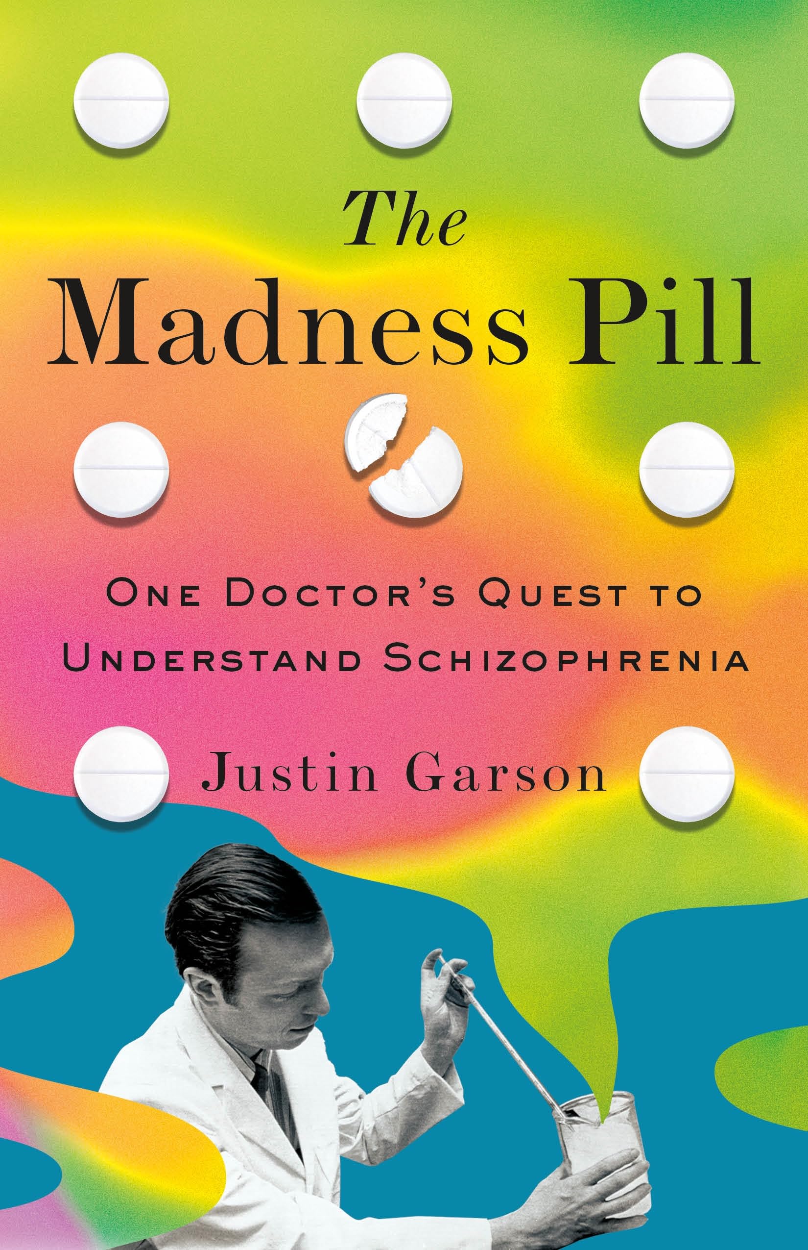 The Madness Pill: One DoctorS Quest To Understand Schizophrenia