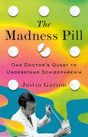 The Madness Pill: One DoctorS Quest To Understand Schizophrenia
