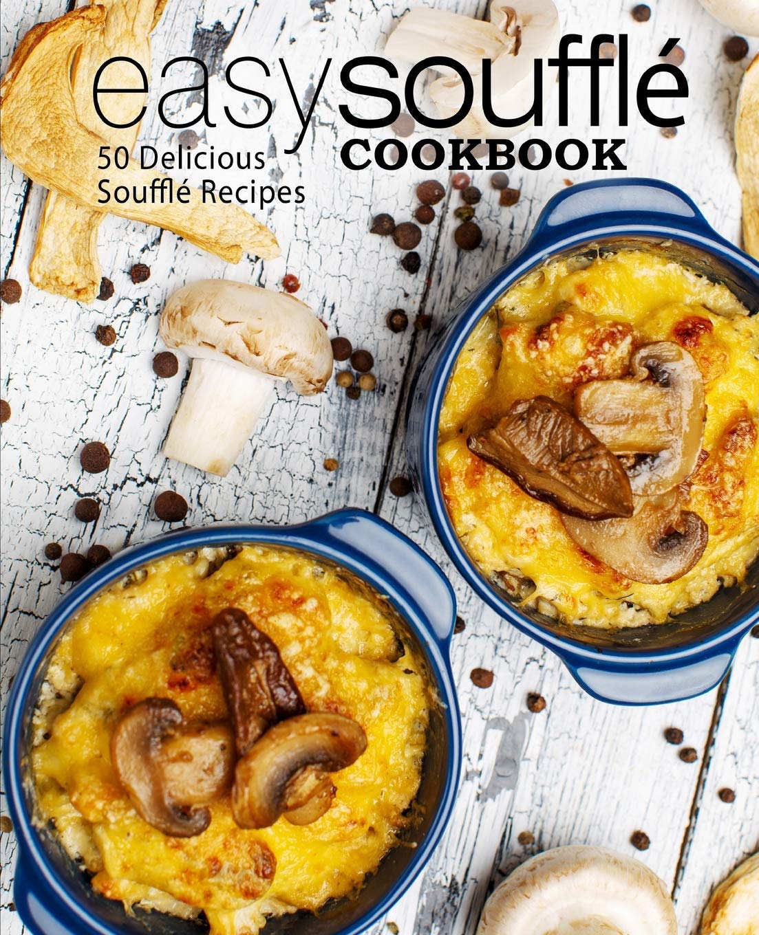 Easy Souffle Cookbook: 50 Delicious Souffle Recipes (2nd Edition),Used