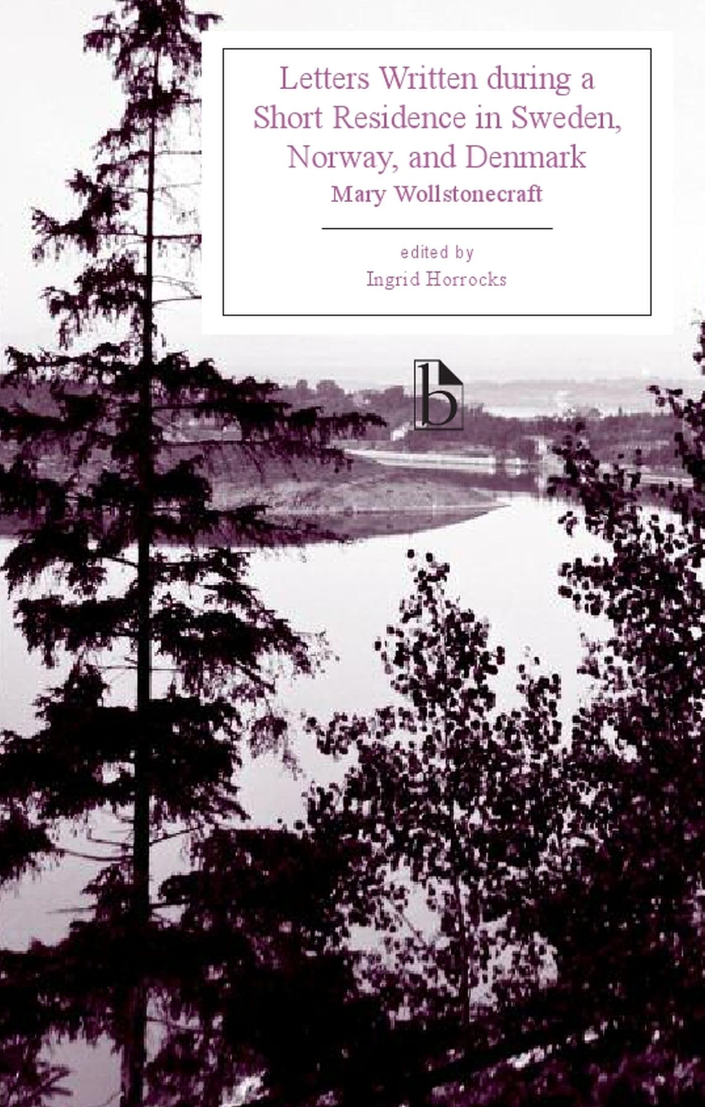 Letters Written During A Short Residence In Sweden, Norway, And Denmark (Broadview Editions)
