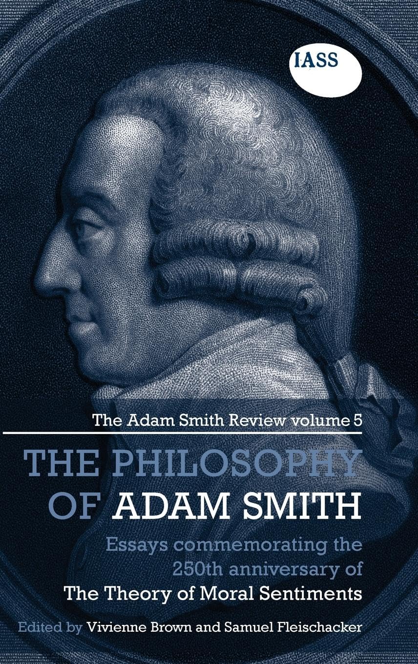 The Philosophy Of Adam Smith: The Adam Smith Review, Volume 5: Essays Commemorating The 250Th Anniversary Of The Theory Of Moral