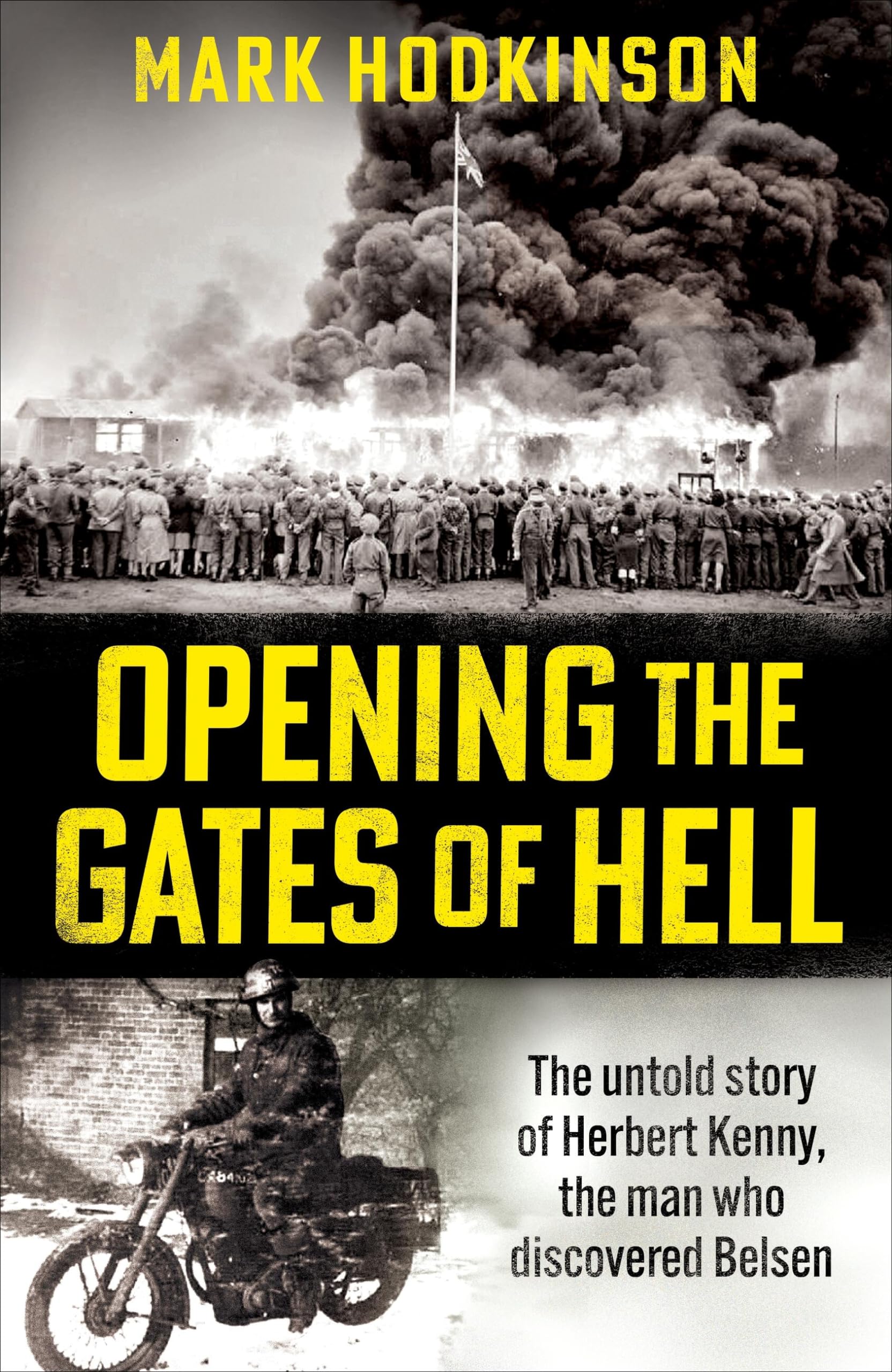 Opening The Gates of Hell: The untold story of Herbert Kenny, the man who discovered BergenBelsen,New