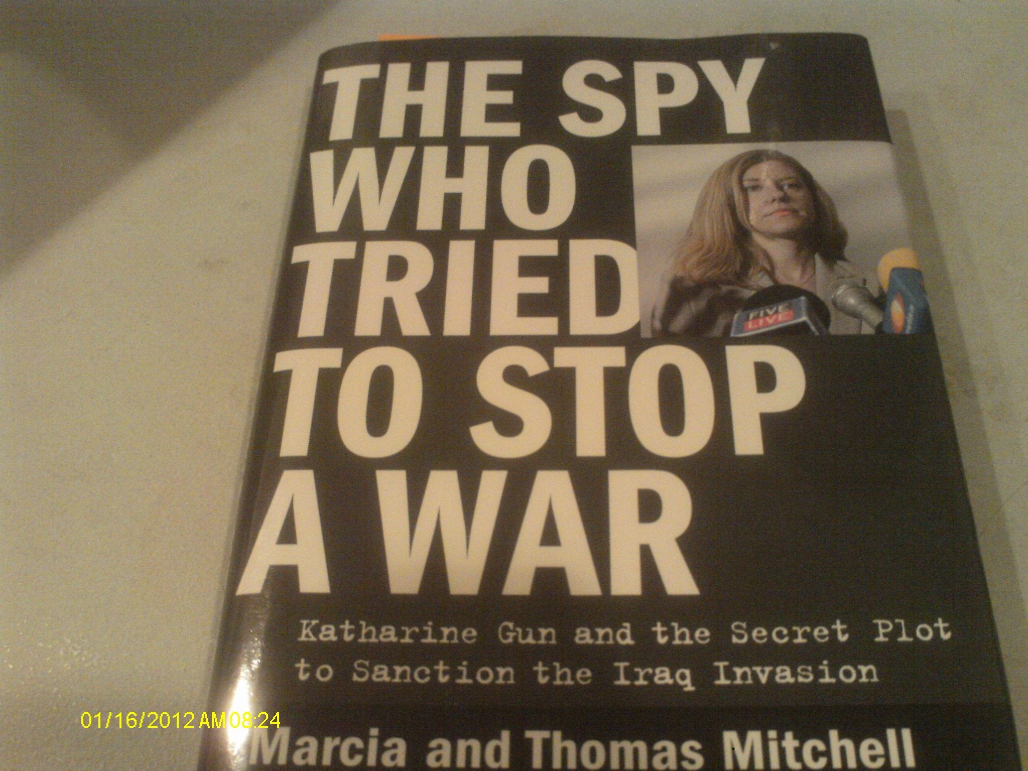 The Spy Who Tried To Stop A War: Katharine Gun And The Secret Plot To Sanction The Iraq Invasion
