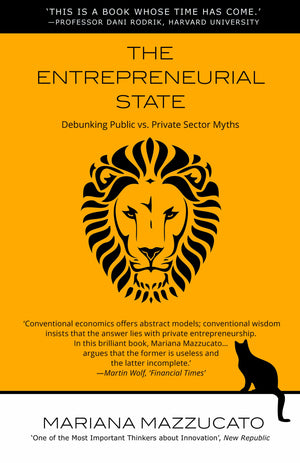 The Entrepreneurial State: Debunking Public vs. Private Sector Myths,New