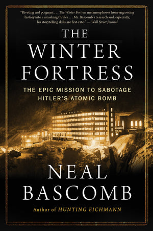 The Winter Fortress: The Epic Mission To Sabotage Hitler'S Atomic Bomb