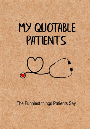 My Quotable Patients  The Funniest Things Patients Say: A Journal to collect Quotes, Memories, and Stories of your Patients, Gr,New