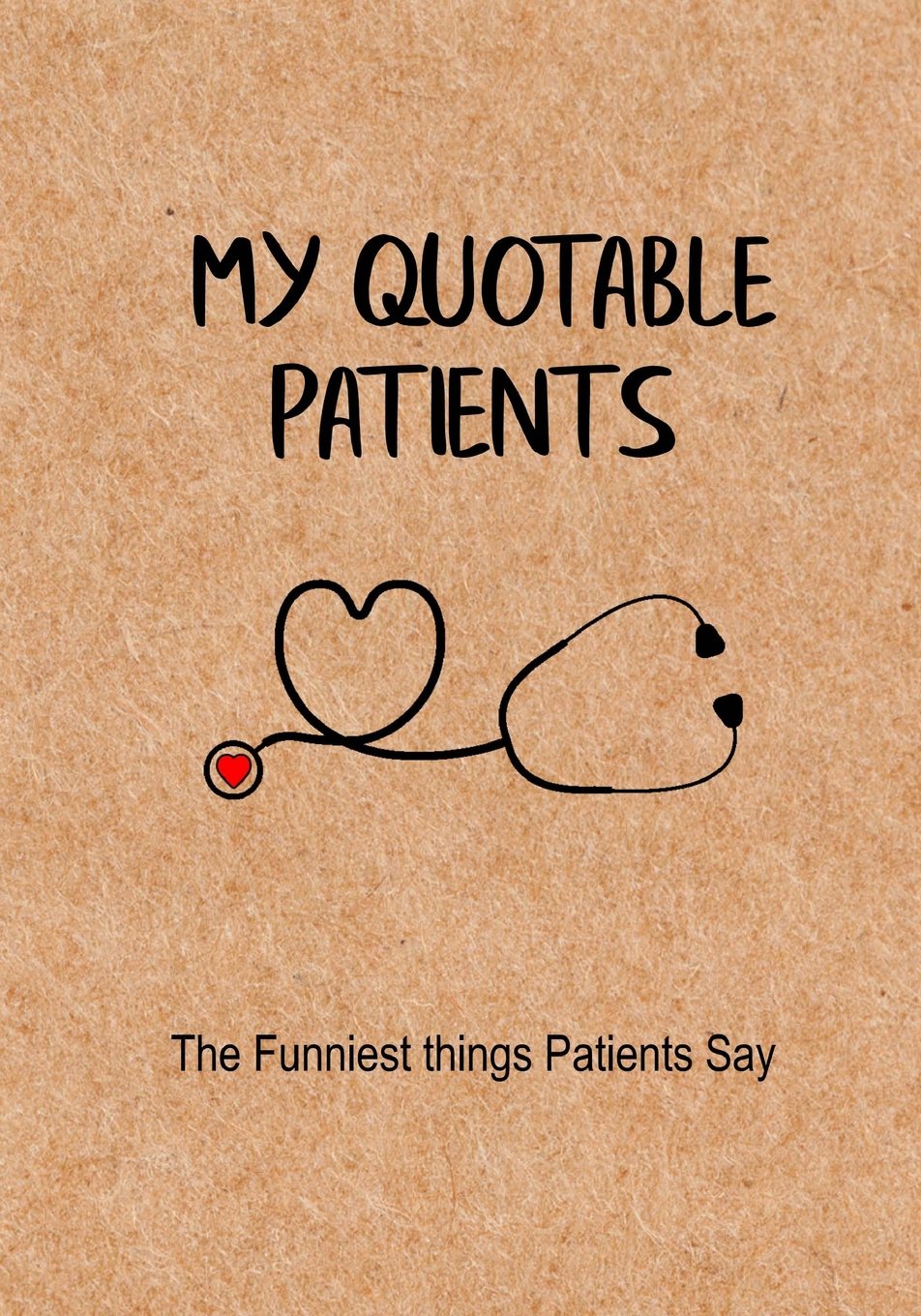 My Quotable Patients  The Funniest Things Patients Say: A Journal to collect Quotes, Memories, and Stories of your Patients, Gr,New