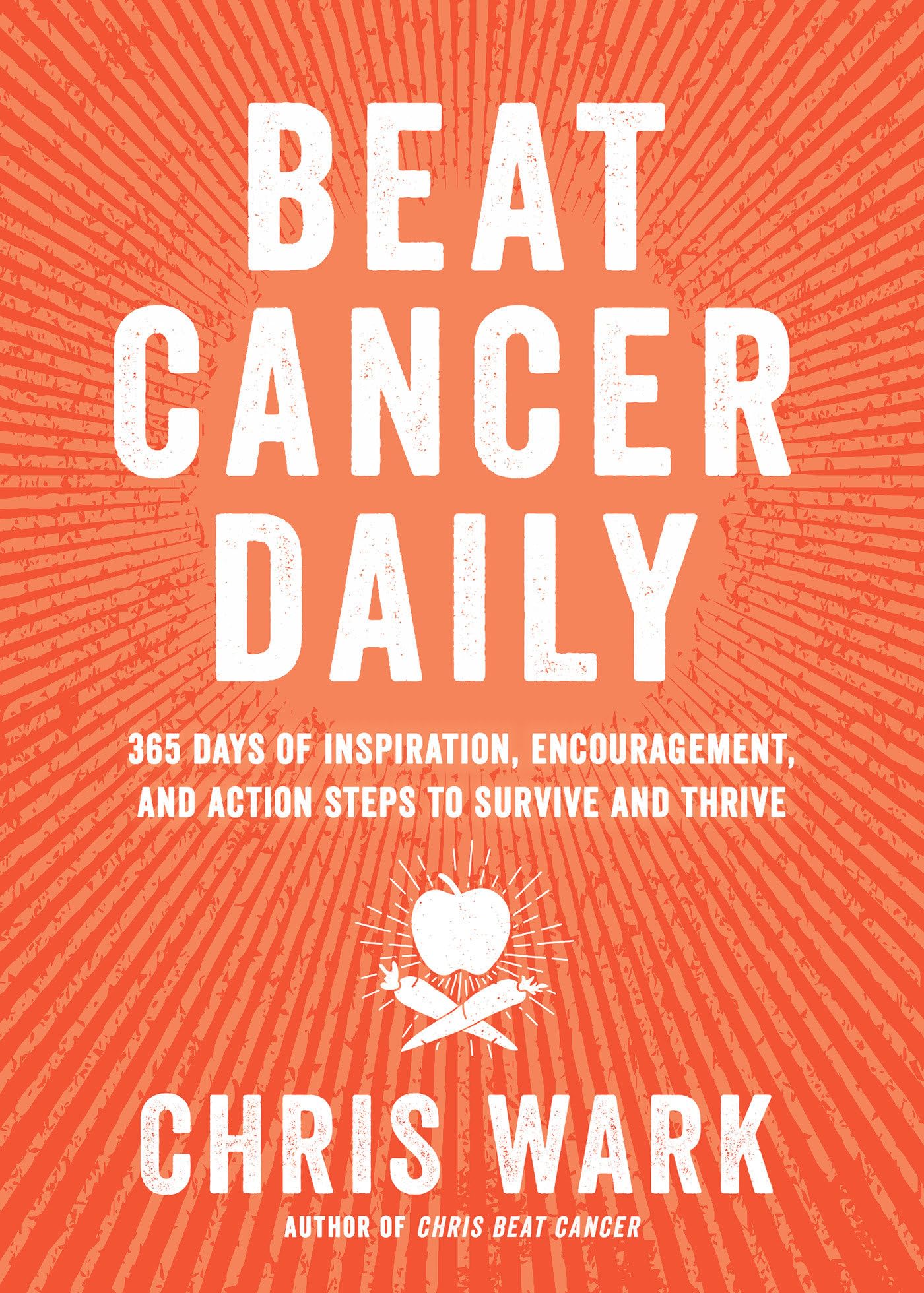 Beat Cancer Daily: 365 Days Of Inspiration, Encouragement, And Action Steps To Survive And Thrive
