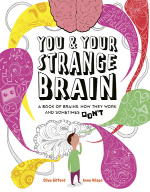 You & Your Strange Brain: A Book Of Brains, How They Work, And Sometimes DonT