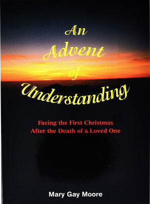 An Advent of Understanding: Facing the First Christmas After the Death of a Loved One,Used