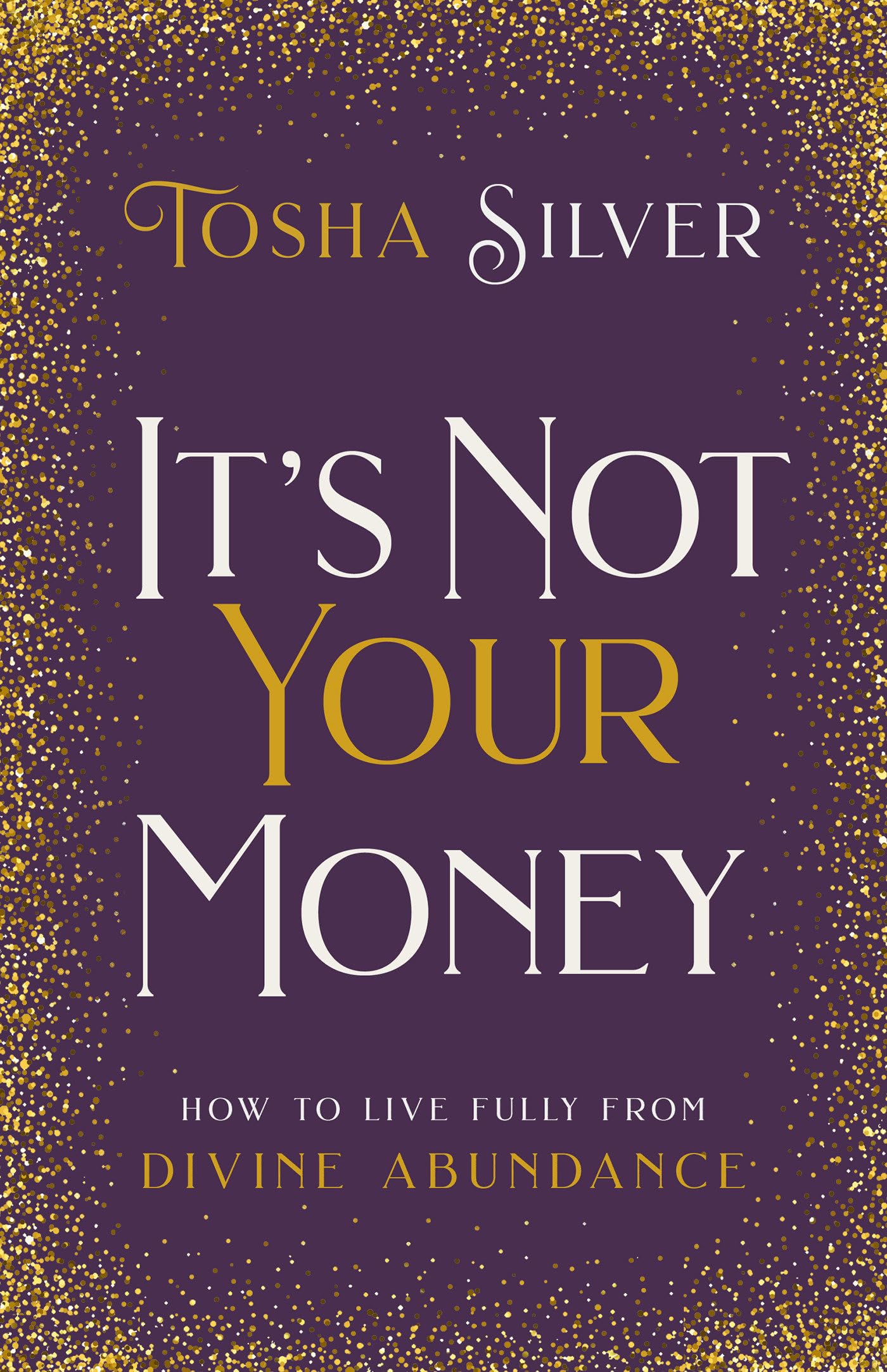 It'S Not Your Money: How To Live Fully From Divine Abundance