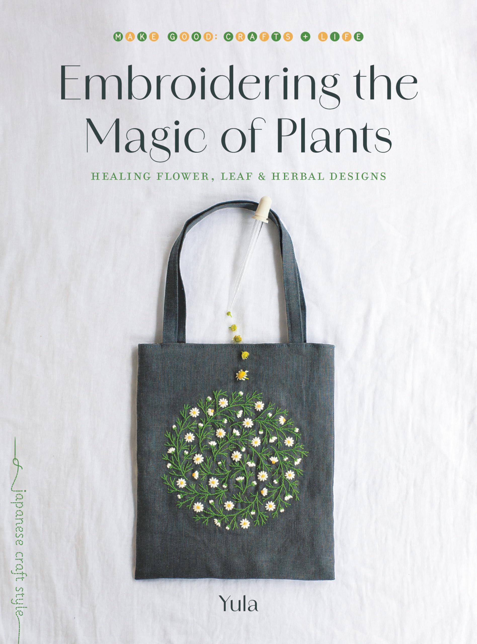 Embroidering The Magic Of Plants: Healing Flower, Leaf, And Herbal Designs (Make Good: Japanese Craft Style)
