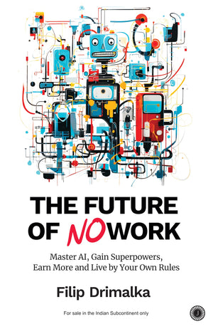 The Future Of No Work: Master Ai, Gain Superpowers, Earn More And Live By Your Own Rules