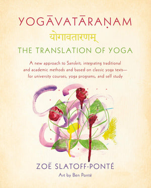 Yogavataranam: The Translation Of Yoga: A New Approach To Sanskrit, Integrating Traditional And Academic Methods And Based On Cl