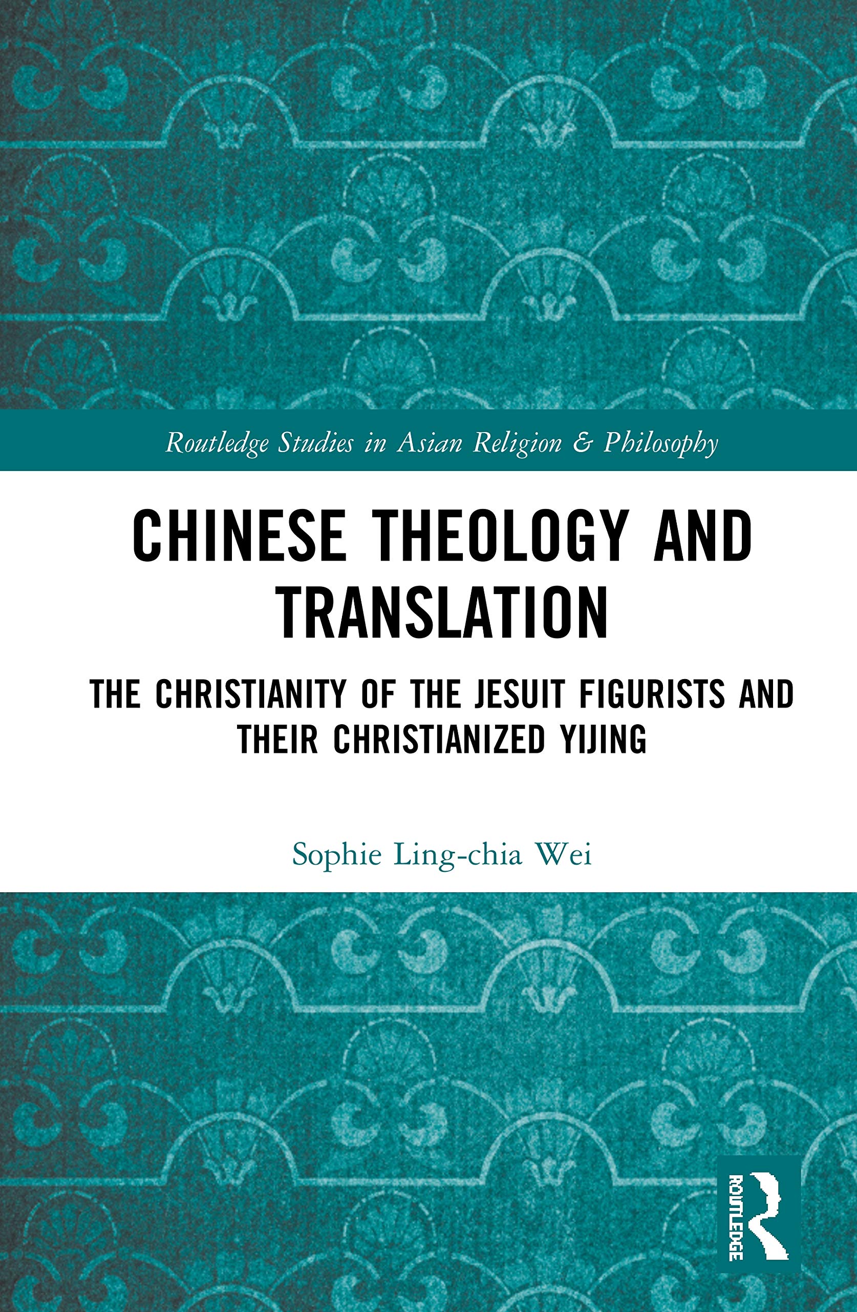 Chinese Theology and Translation: The Christianity of the Jesuit Figurists and their Christianized Yijing (Routledge Studies in ,Used