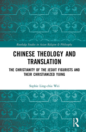 Chinese Theology and Translation: The Christianity of the Jesuit Figurists and their Christianized Yijing (Routledge Studies in ,Used