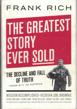 The Greatest Story Ever Sold: The Decline And Fall Of Truth From 9/11 To Katrina,New