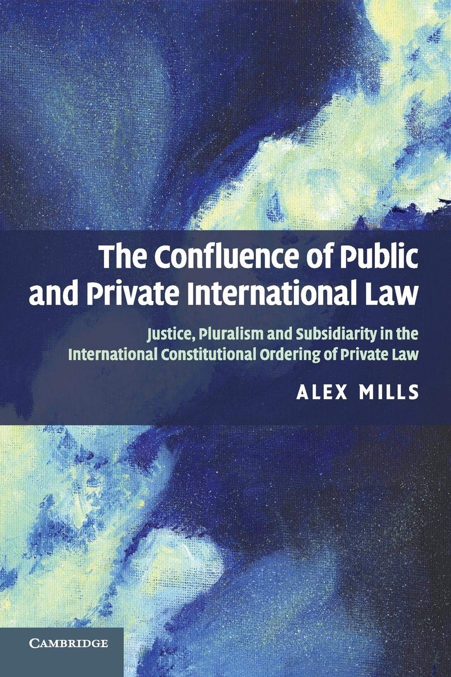 The Confluence Of Public And Private International Law: Justice, Pluralism And Subsidiarity In The International Constitutional