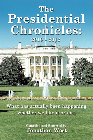 The Presidential Chronicles: 2010  2012: What Has Actually Been Happening Whether We Like It Or Not.,Used