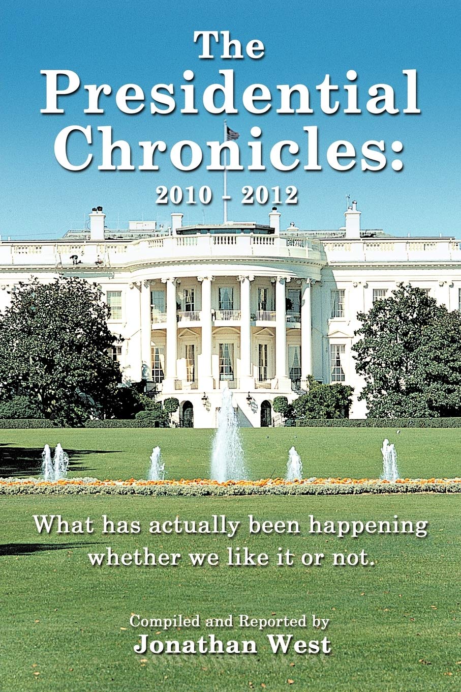 The Presidential Chronicles: 2010  2012: What Has Actually Been Happening Whether We Like It Or Not.,Used