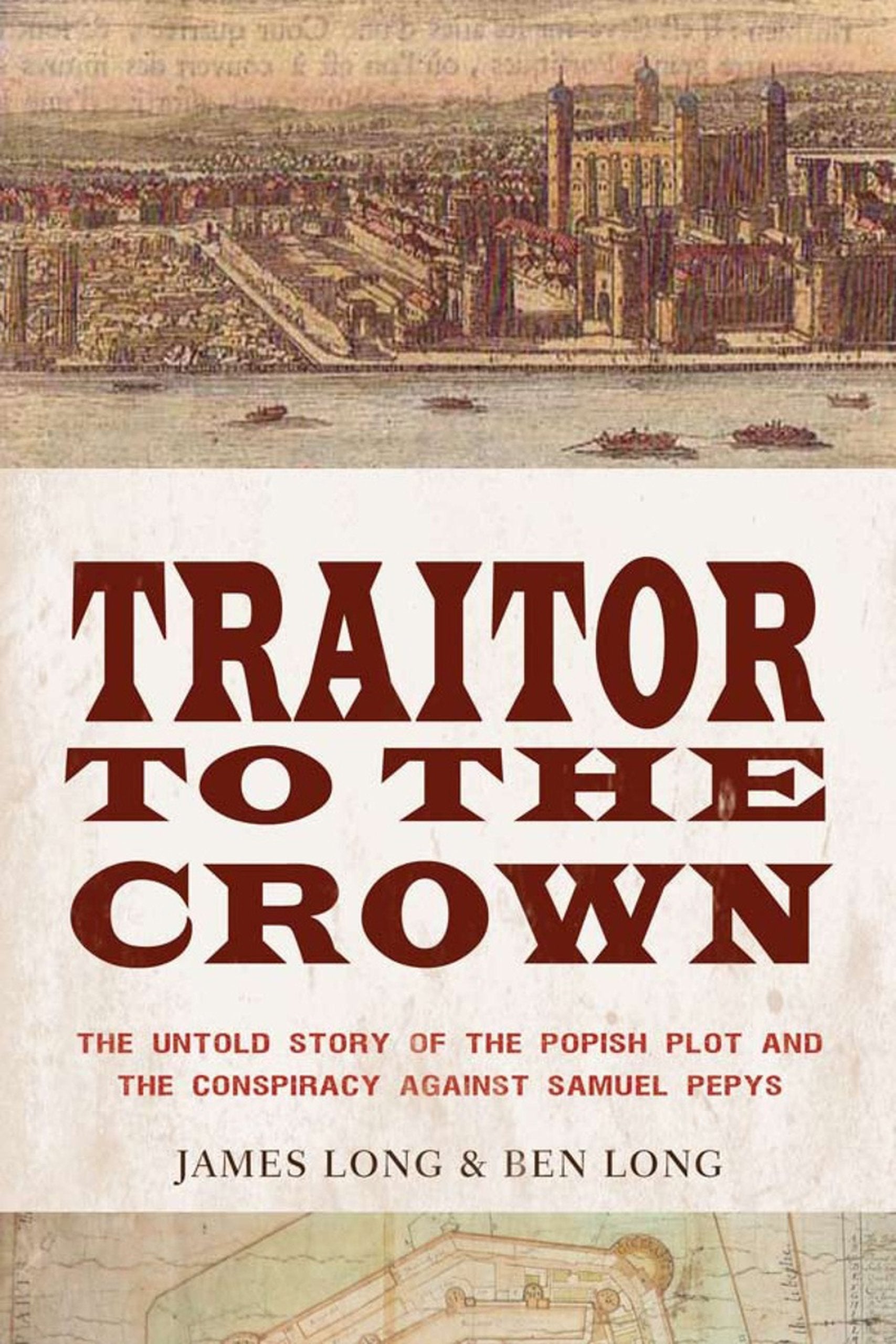 Traitor To The Crown: The Untold Story Of The Popish Plot And The Consipiracy Against Samuel Pepys