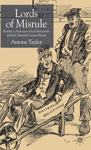 Lords of Misrule: Hostility to Aristocracy in Late Nineteenth and Early Twentieth Century Britain,Used