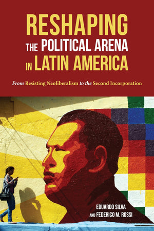 Reshaping the Political Arena in Latin America: From Resisting Neoliberalism to the Second Incorporation (Pitt Latin American Se,Used