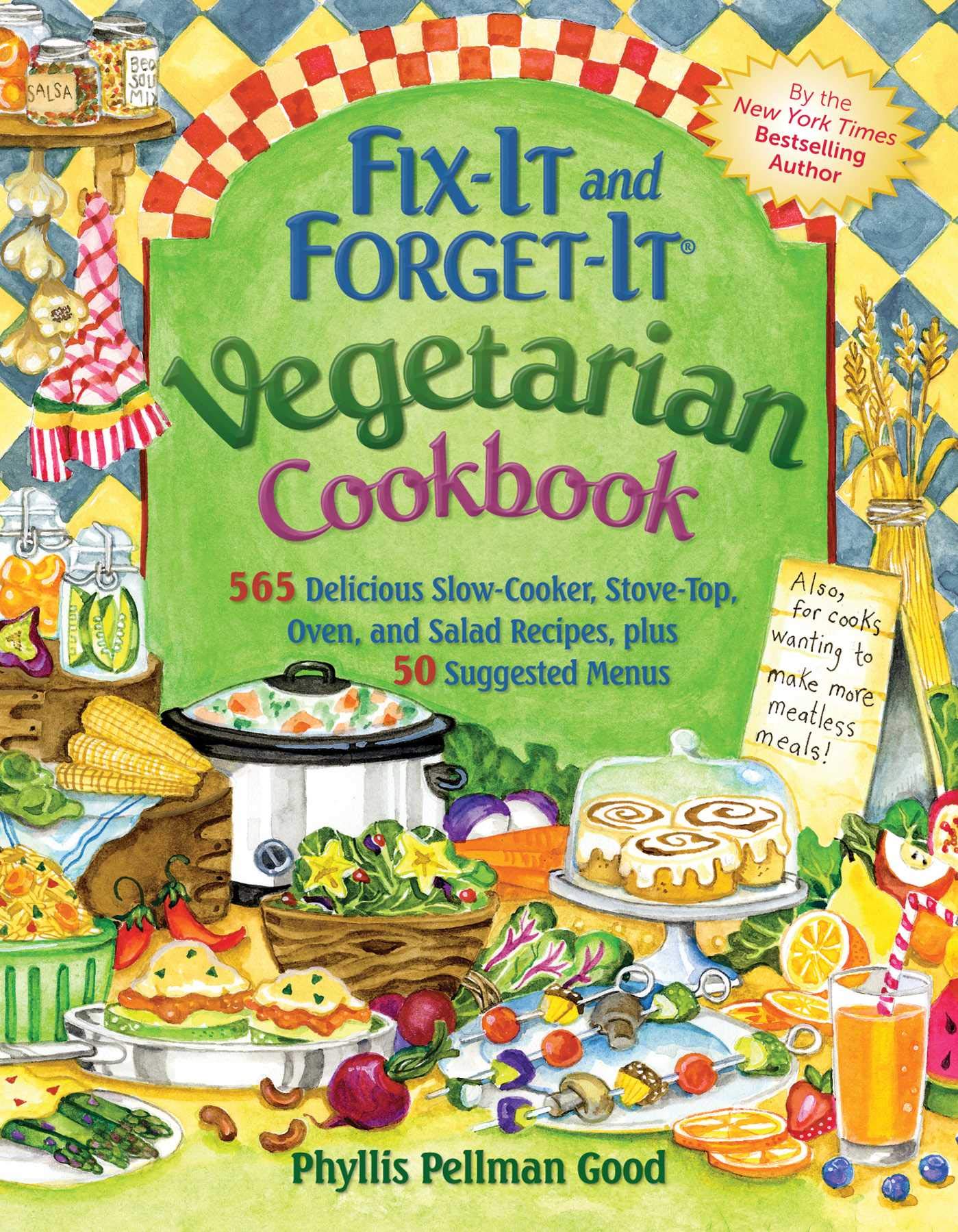 Fix It And Forget It Vegetarian Cookbook: 565 Delicious Slowcooker, Stovetop, Oven, And Salad Recipes, Plus 50 Suggested Menus