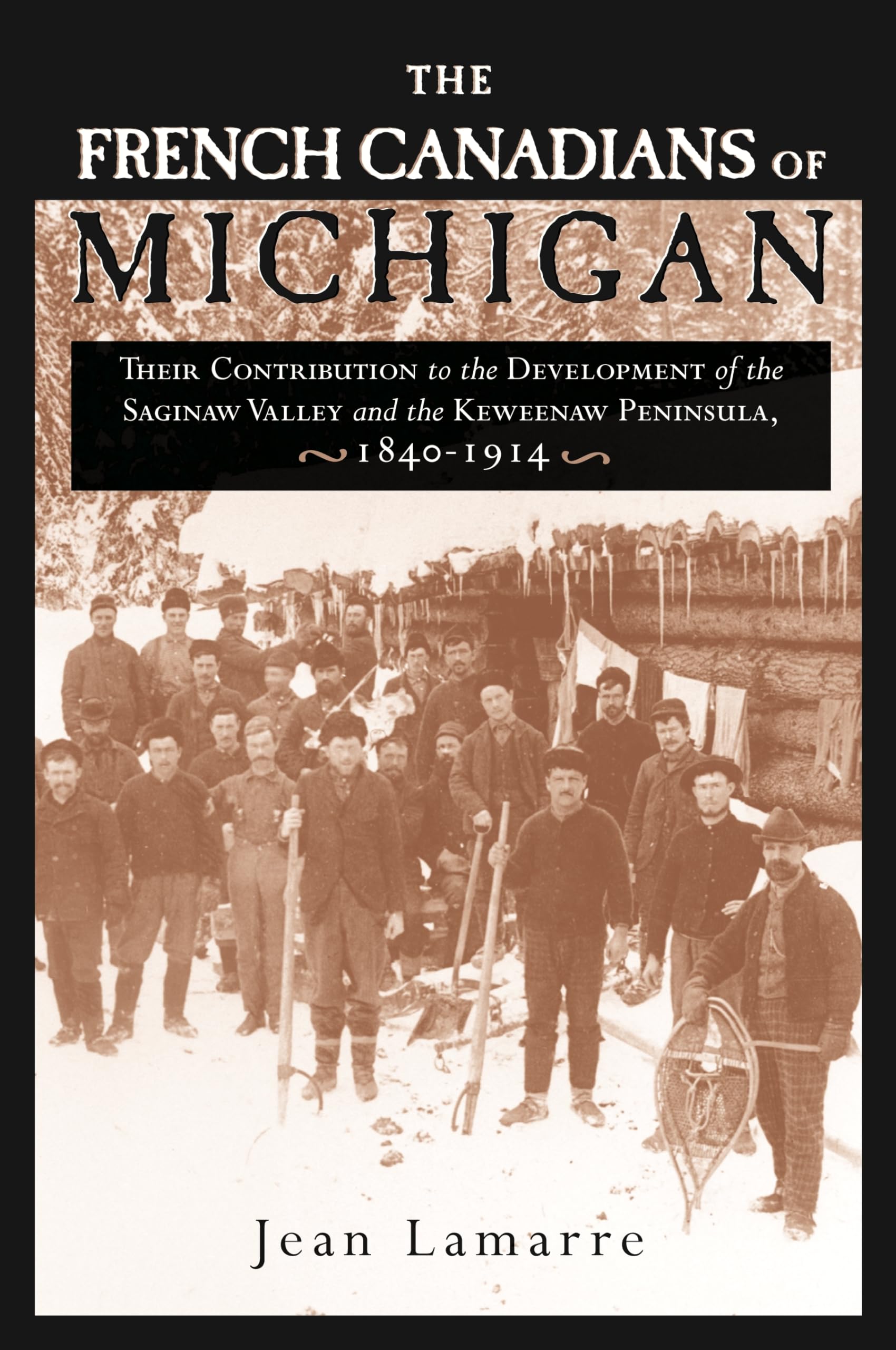 The French Canadians of Michigan: Their Contribution to the Development of the Saginaw Valley and the Keweenaw Peninsula, 18401,New