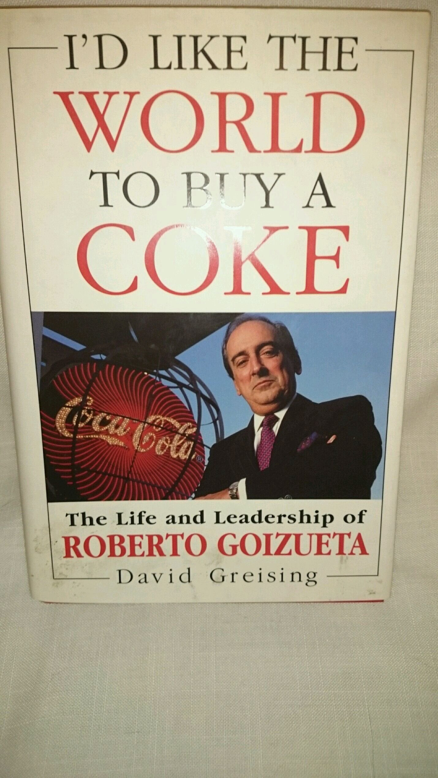 I'D Like The World To Buy A Coke: The Life And Leadership Of Roberto Goizueta