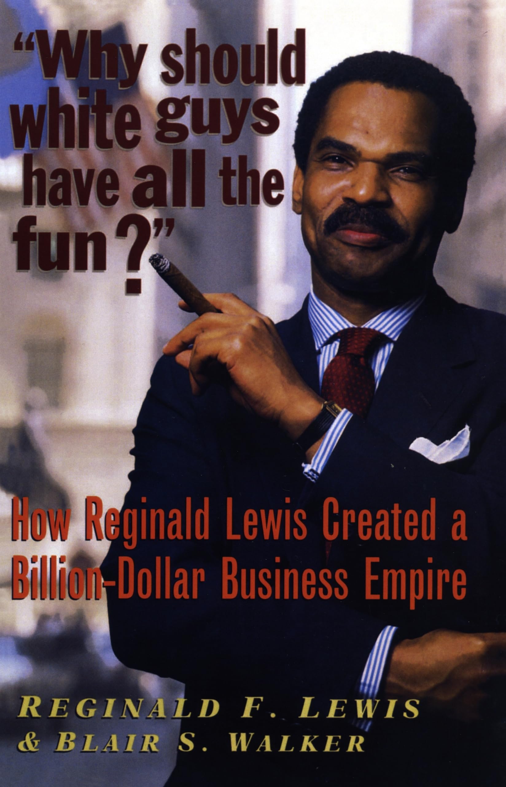 Why Should White Guys Have All The Fun?: How Reginald Lewis Created A Billiondollar Business Empire
