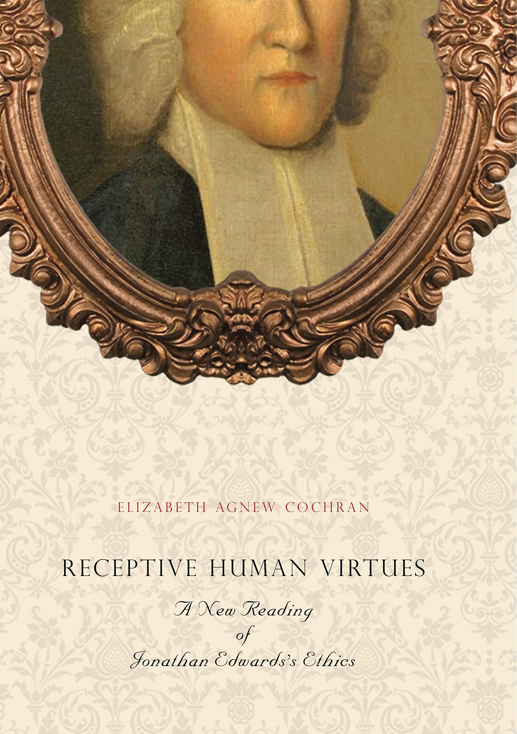 Receptive Human Virtues: A New Reading of Jonathan Edwards's Ethics,Used