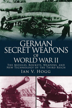 German Secret Weapons Of World War Ii: The Missiles, Rockets, Weapons, And New Technology Of The Third Reich