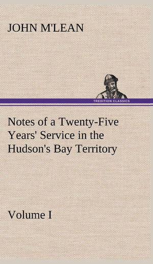 Notes of a TwentyFive Years' Service in the Hudson's Bay Territory Volume I.,Used
