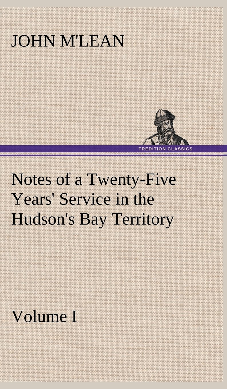 Notes of a TwentyFive Years' Service in the Hudson's Bay Territory Volume I.,Used