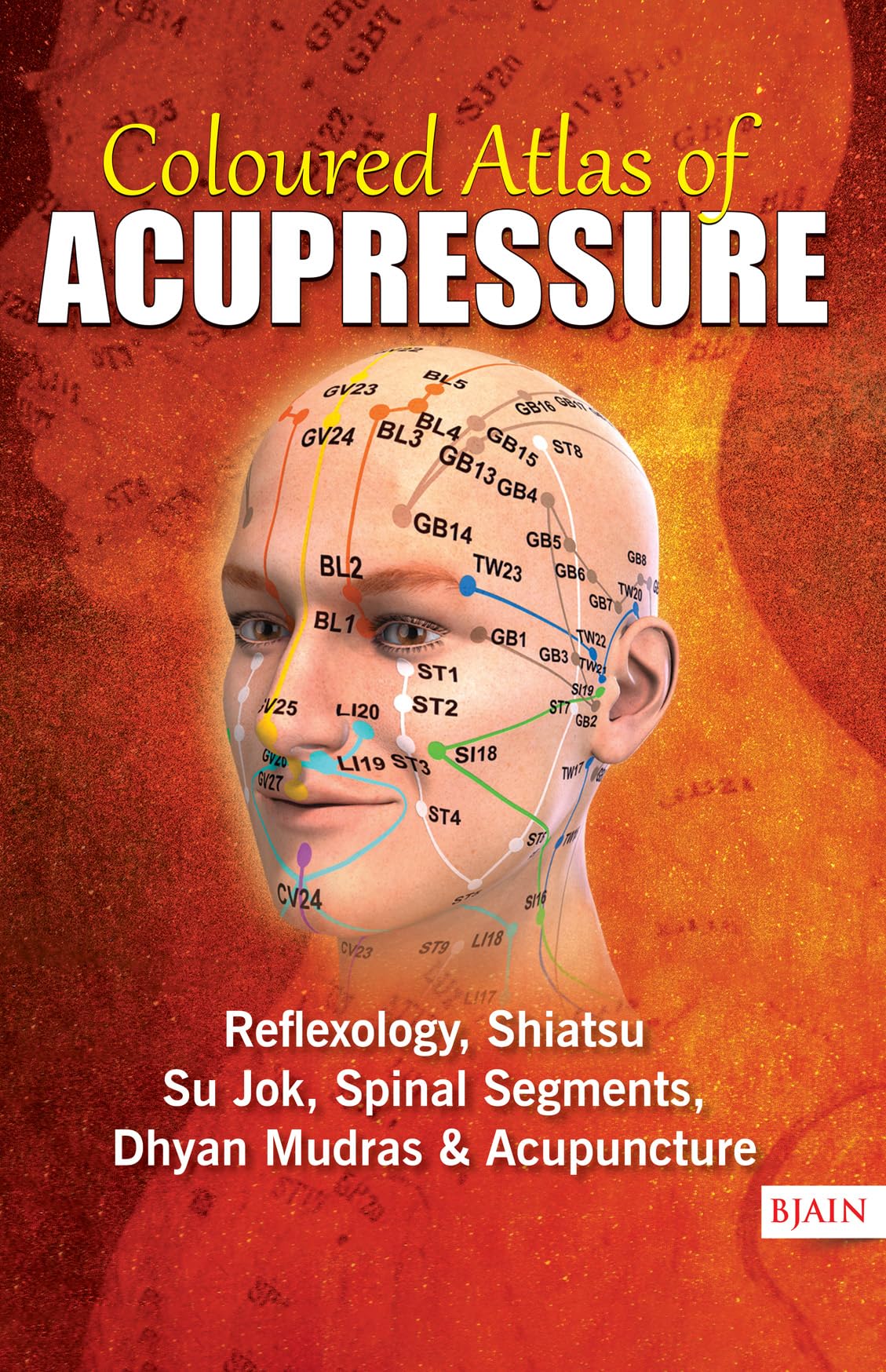 Coloured Atlas Of Acupressure - Reflexology, Shiatsu, Su Jok, Spinal Segments, Dhyan Mudras & Acupuncture