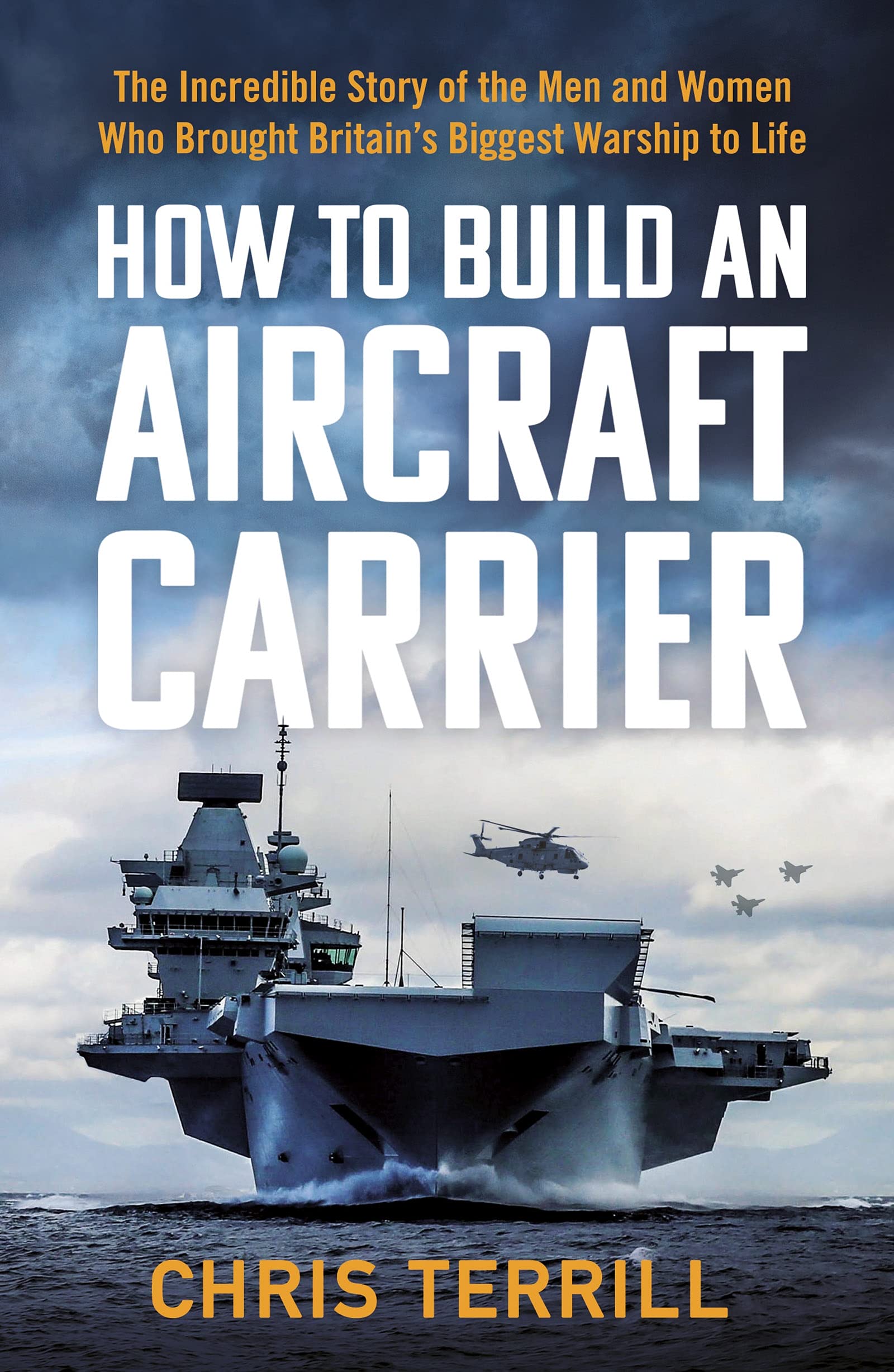 How To Build An Aircraft Carrier: The Incredible Story Of The Men And Women Who Brought Britains Biggest Warship To Life